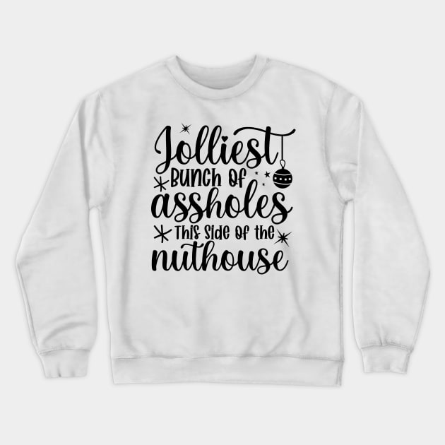 Jolliest bunch of assholes this side of the nuthouse Crewneck Sweatshirt by MZeeDesigns